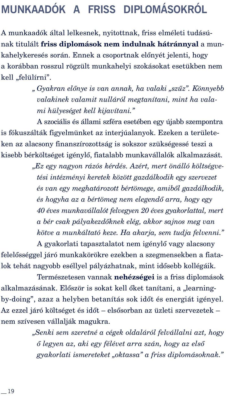 Könnyebb valakinek valamit nulláról megtanítani, mint ha valami hülyeséget kell kijavítani. A szociális és állami szféra esetében egy újabb szempontra is fókuszálták figyelmünket az interjúalanyok.