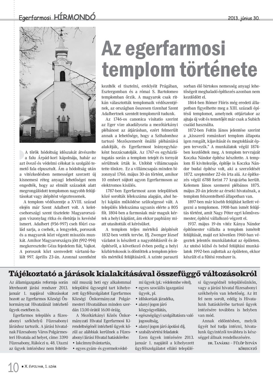 Ám a hódoltság után a vitézkedésben nemességet szerzett új kisnemesi réteg anyagi lehetőségei nem engedték, hogy az elmúlt századok alatt megrongálódott templomon nagyobb felújításokat vagy átépítést