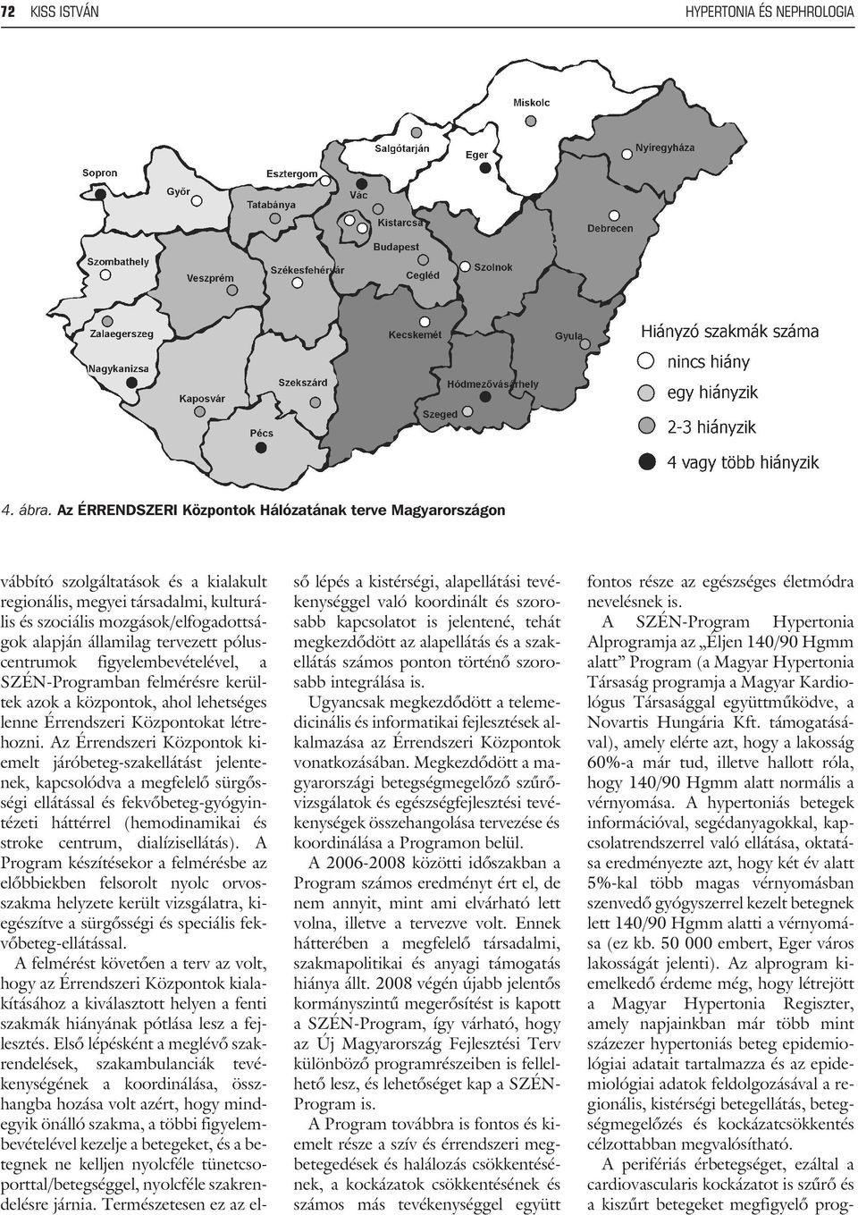 tervezett póluscentrumok figyelembevételével, a SZÉN-Programban felmérésre kerültek azok a központok, ahol lehetséges lenne Érrendszeri Központokat létrehozni.