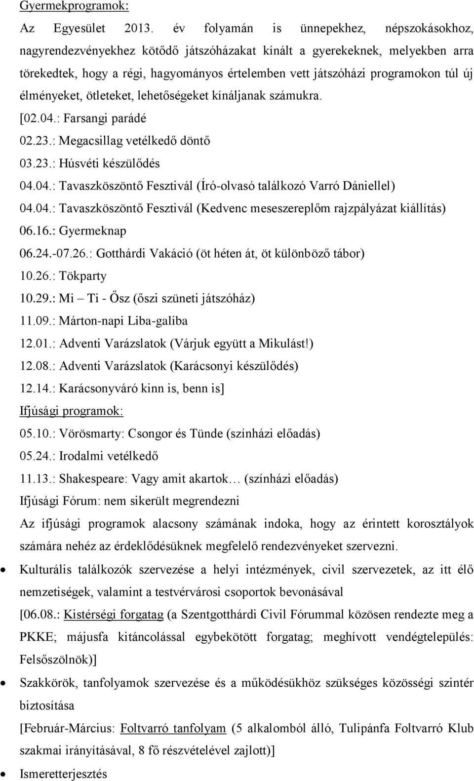 túl új élményeket, ötleteket, lehetőségeket kínáljanak számukra. [02.04.: Farsangi parádé 02.23.: Megacsillag vetélkedő döntő 03.23.: Húsvéti készülődés 04.04.: Tavaszköszöntő Fesztivál (Író-olvasó találkozó Varró Dániellel) 04.