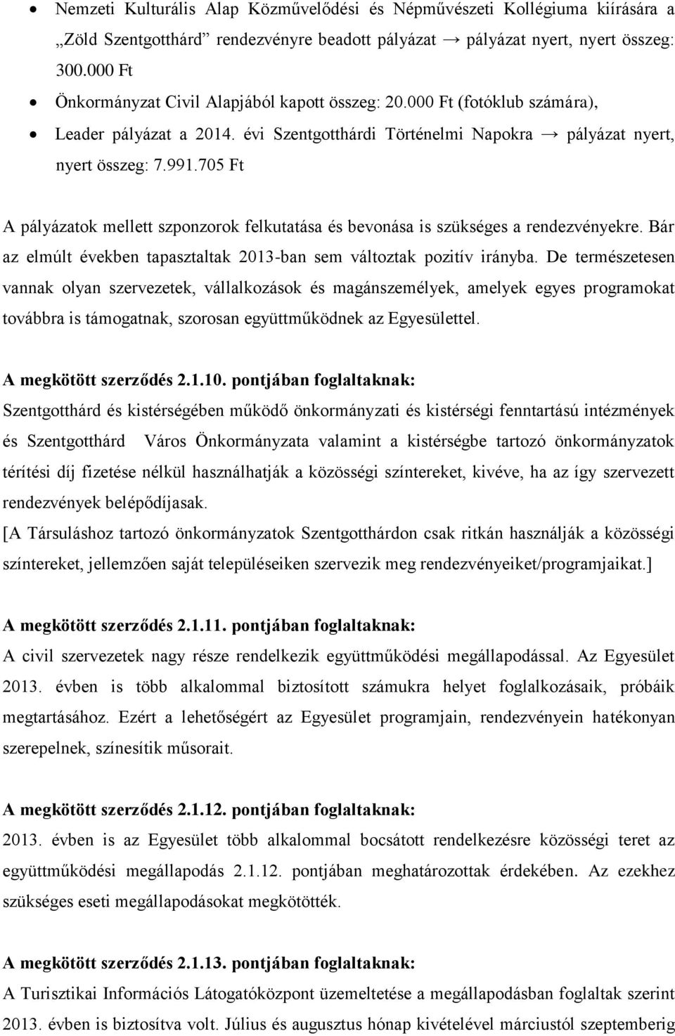 705 Ft A pályázatok mellett szponzorok felkutatása és bevonása is szükséges a rendezvényekre. Bár az elmúlt években tapasztaltak 2013-ban sem változtak pozitív irányba.