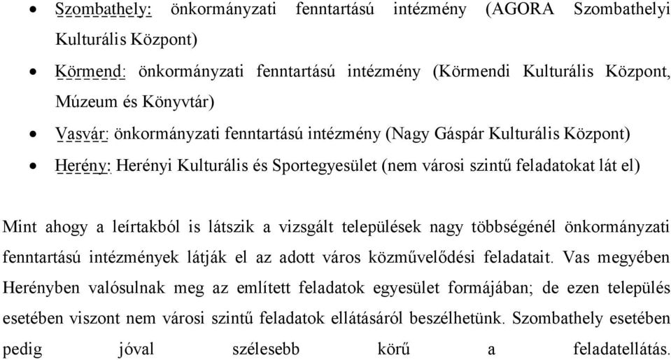 is látszik a vizsgált települések nagy többségénél önkormányzati fenntartású intézmények látják el az adott város közművelődési feladatait.