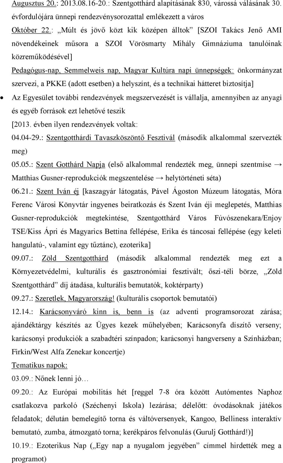 ünnepségek: önkormányzat szervezi, a PKKE (adott esetben) a helyszínt, és a technikai hátteret biztosítja] Az Egyesület további rendezvények megszervezését is vállalja, amennyiben az anyagi és egyéb