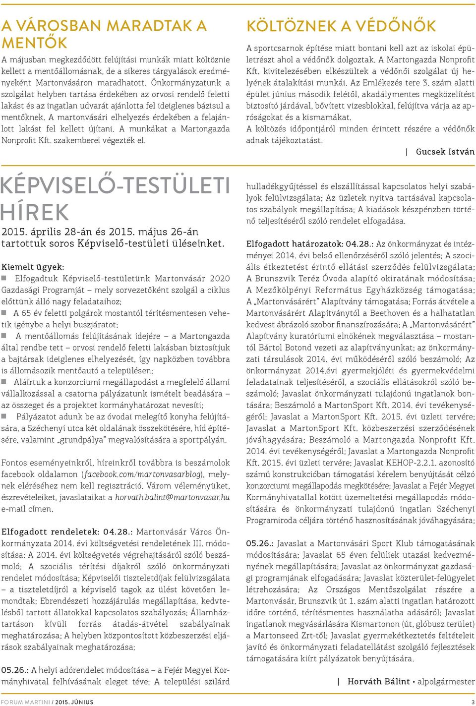 A martonvásári elhelyezés érdekében a felajánlott lakást fel kellett újítani. A munkákat a Martongazda Nonprofit Kft. szakemberei végezték el. KÉPVISELŐ-TESTÜLETI HÍREK 2015. április 28-án és 2015.