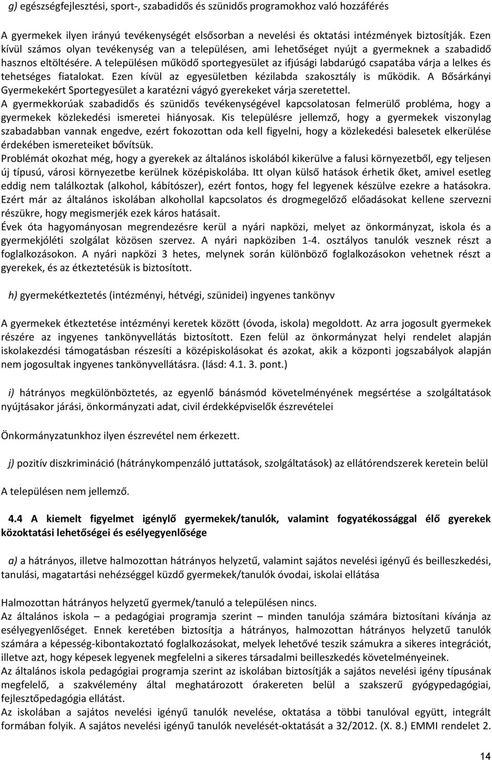 A településen működő sportegyesület az ifjúsági labdarúgó csapatába várja a lelkes és tehetséges fiatalokat. Ezen kívül az egyesületben kézilabda szakosztály is működik.