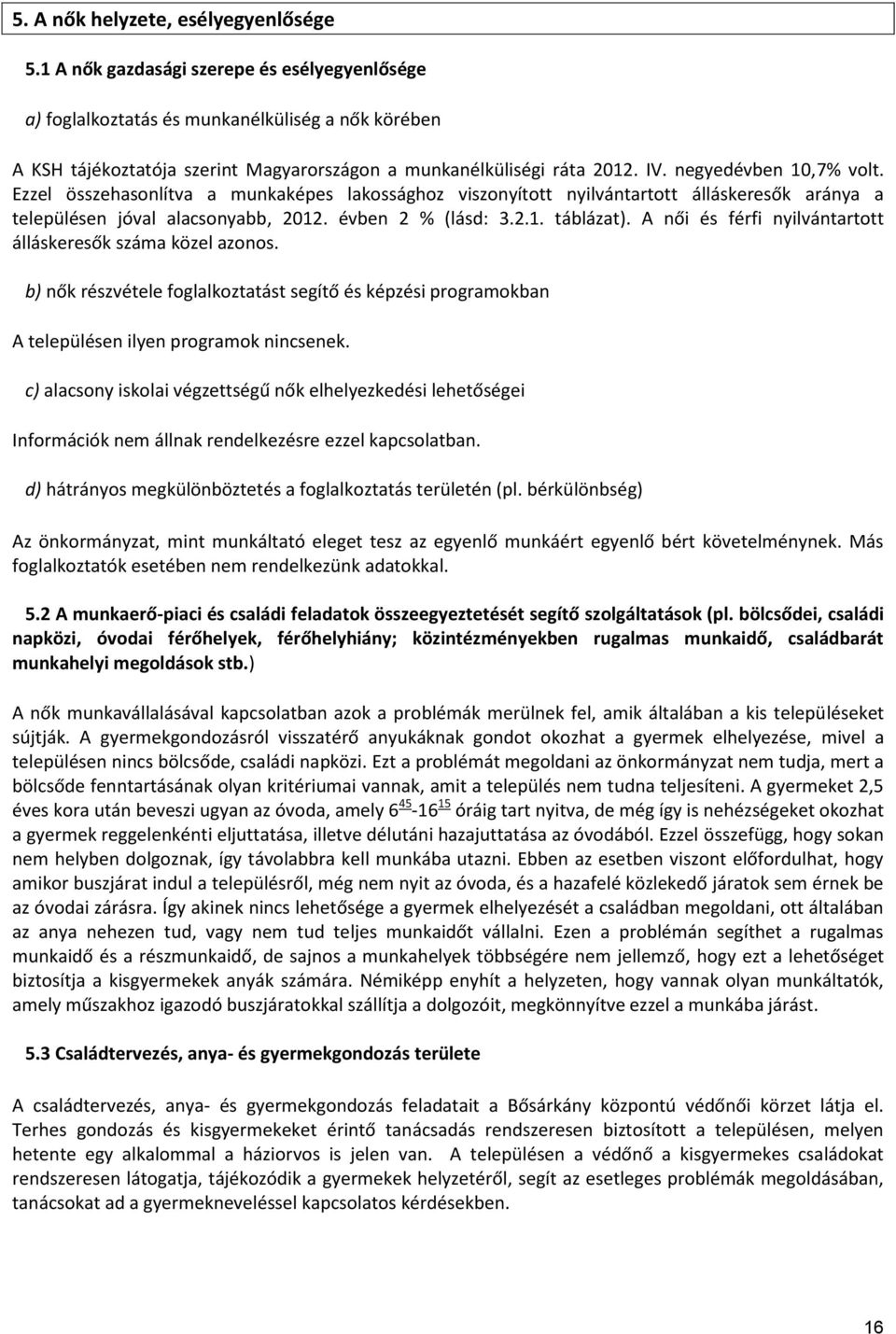 Ezzel összehasonlítva a munkaképes lakossághoz viszonyított nyilvántartott álláskeresők aránya a településen jóval alacsonyabb, 2012. ben 2 % (lásd: 3.2.1. táblázat).