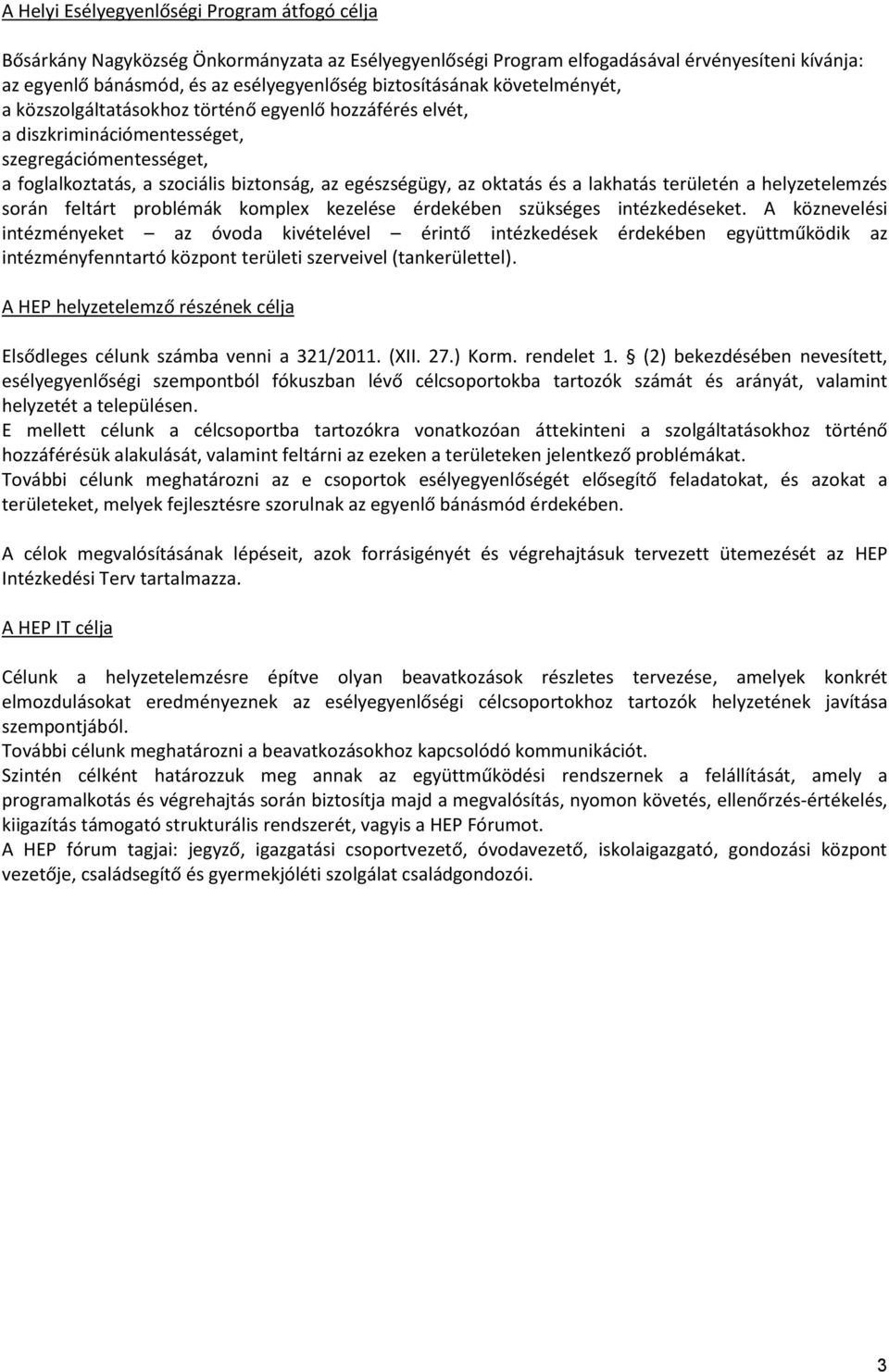 oktatás és a lakhatás területén a helyzetelemzés során feltárt problémák komplex kezelése érdekében szükséges intézkedéseket.