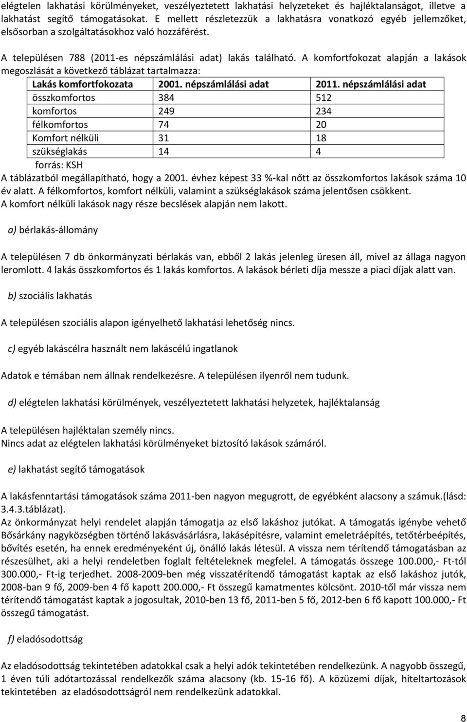 A komfortfokozat alapján a lakások megoszlását a következő táblázat tartalmazza: Lakás komfortfokozata 2001. népszámlálási adat 2011.