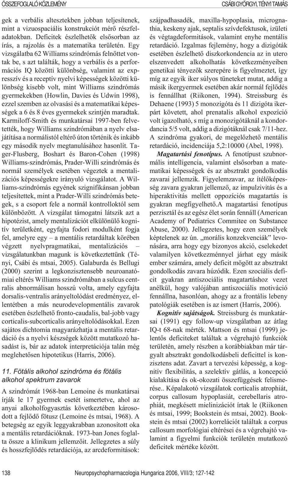 Egy vizsgálatba 62 Williams szindrómás felnõttet vontak be, s azt találták, hogy a verbális és a performációs IQ közötti különbség, valamint az expresszív és a receptív nyelvi képességek közötti