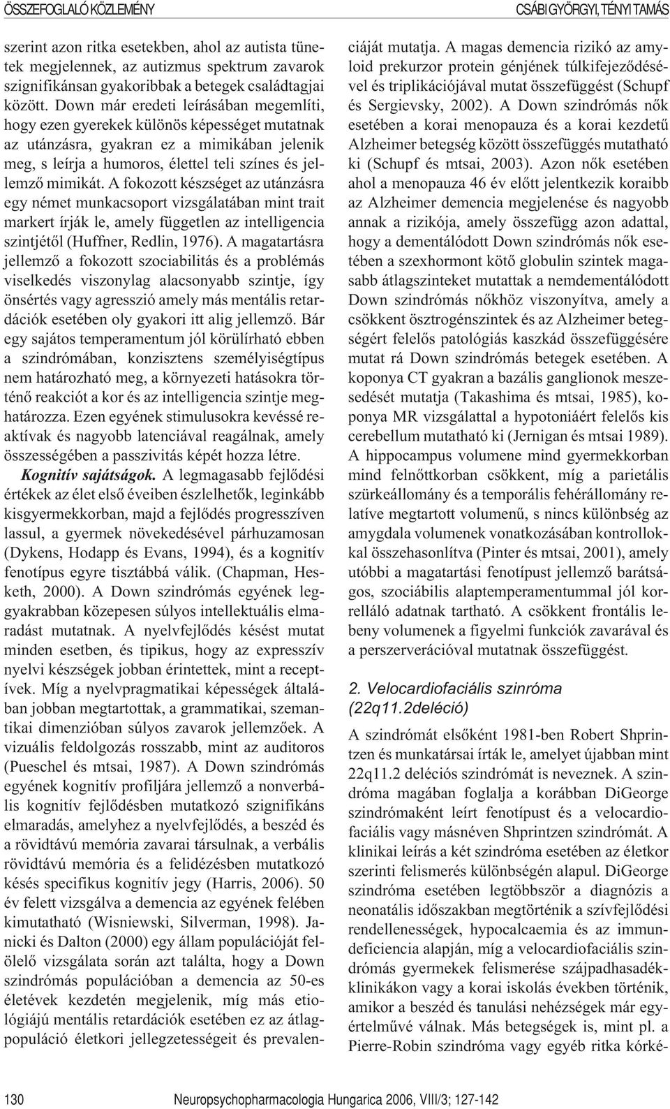 A fokozott készséget az utánzásra egy német munkacsoport vizsgálatában mint trait markert írják le, amely független az intelligencia szintjétõl (Huffner, Redlin, 1976).