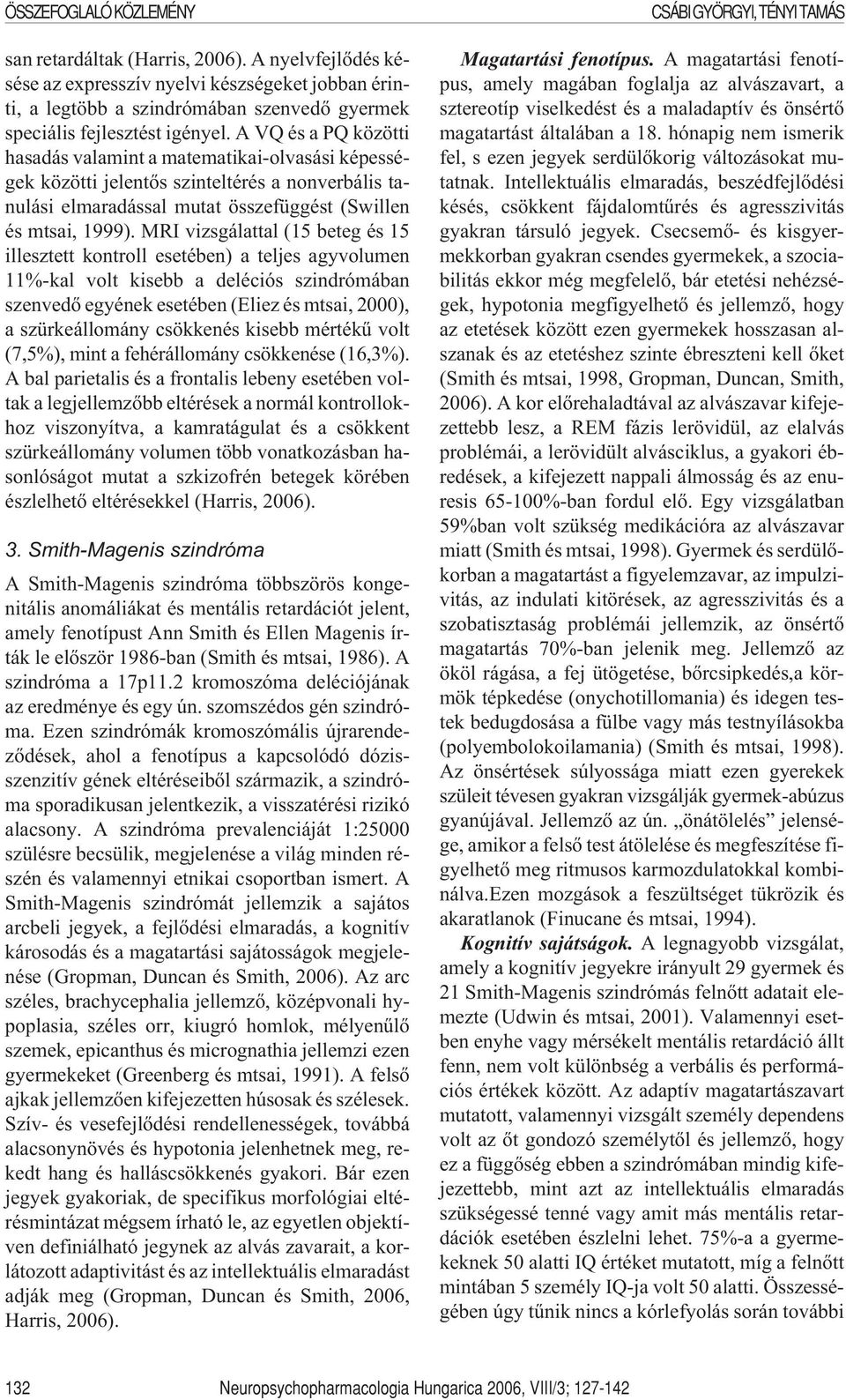 MRI vizsgálattal (15 beteg és 15 illesztett kontroll esetében) a teljes agyvolumen 11%-kal volt kisebb a deléciós szindrómában szenvedõ egyének esetében (Eliez és mtsai, 2000), a szürkeállomány