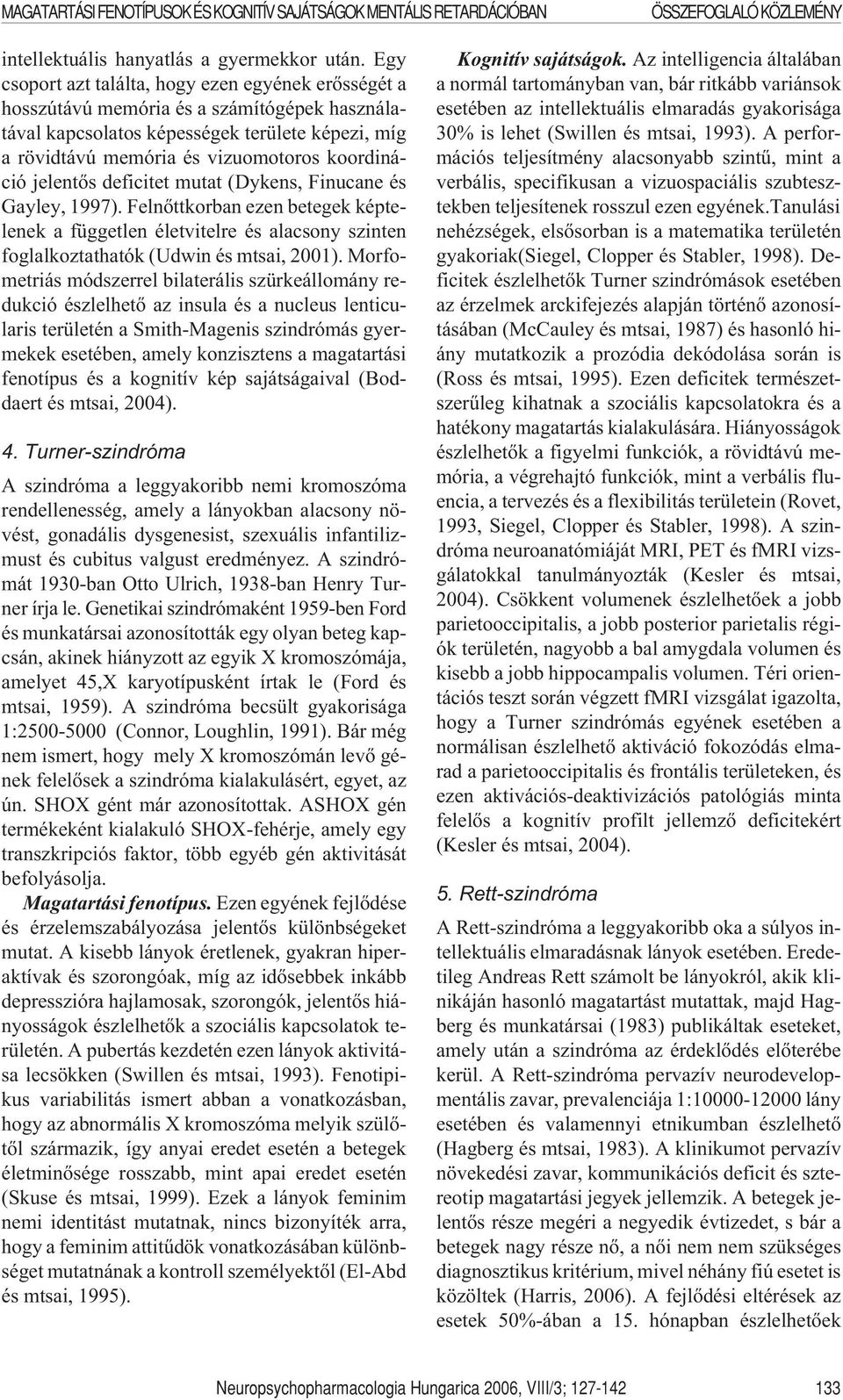 jelentõs deficitet mutat (Dykens, Finucane és Gayley, 1997). Felnõttkorban ezen betegek képtelenek a független életvitelre és alacsony szinten foglalkoztathatók (Udwin és mtsai, 2001).