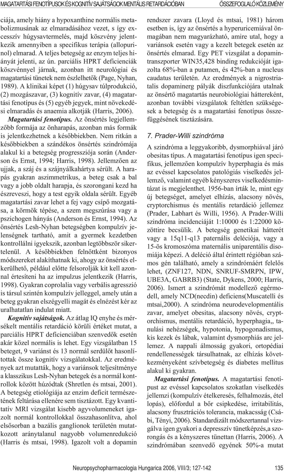 parciális HPRT deficienciák köszvénnyel járnak, azonban itt neurológiai és magatartási tünetek nem észlelhetõk (Page, Nyhan, 1989).