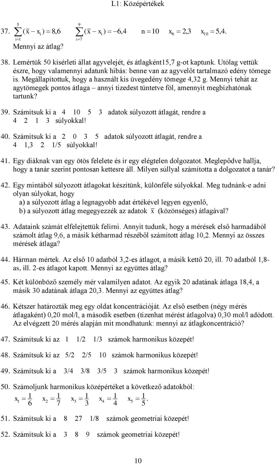 Mennyi tehát az agytömegek pontos átlaga annyi tizedest tüntetve föl, amennyit megbízhatónak tartunk? 39. Számítsuk ki a 4 10 5 3 adatok súlyozott átlagát, rendre a 4 1 3 súlyokkal! 40.