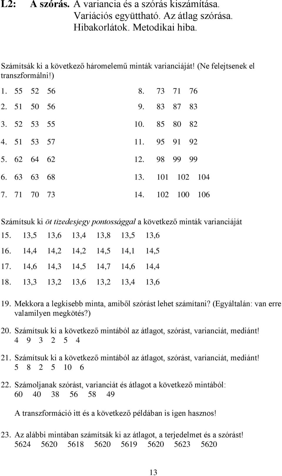 10 100 106 Számítsuk ki öt tizedesjegy pontossággal a következő minták varianciáját 15. 13,5 13,6 13,4 13,8 13,5 13,6 16. 14,4 14, 14, 14,5 14,1 14,5 17. 14,6 14,3 14,5 14,7 14,6 14,4 18.