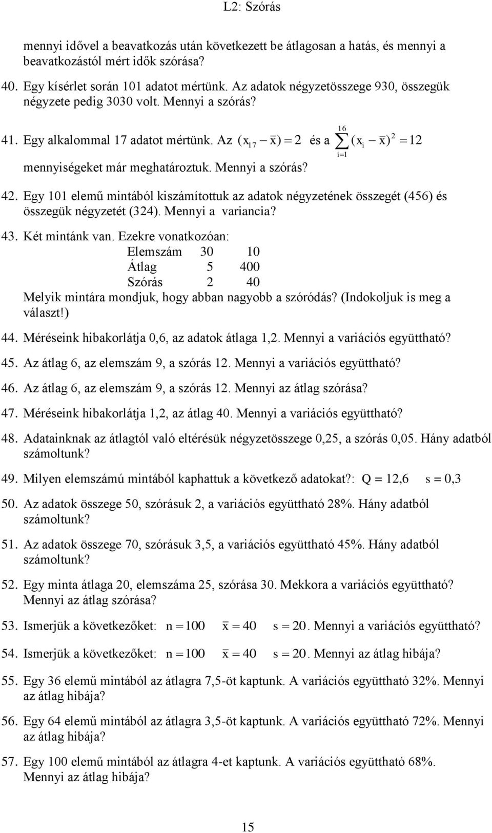 Egy 101 elemű mintából kiszámítottuk az adatok négyzetének összegét (456) és összegük négyzetét (34). Mennyi a variancia? 43. Két mintánk van.