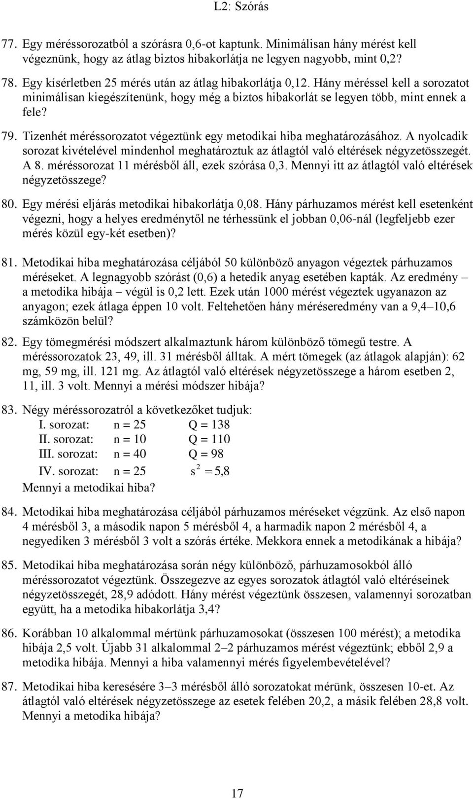 Tizenhét méréssorozatot végeztünk egy metodikai hiba meghatározásához. A nyolcadik sorozat kivételével mindenhol meghatároztuk az átlagtól való eltérések négyzetösszegét. A 8.