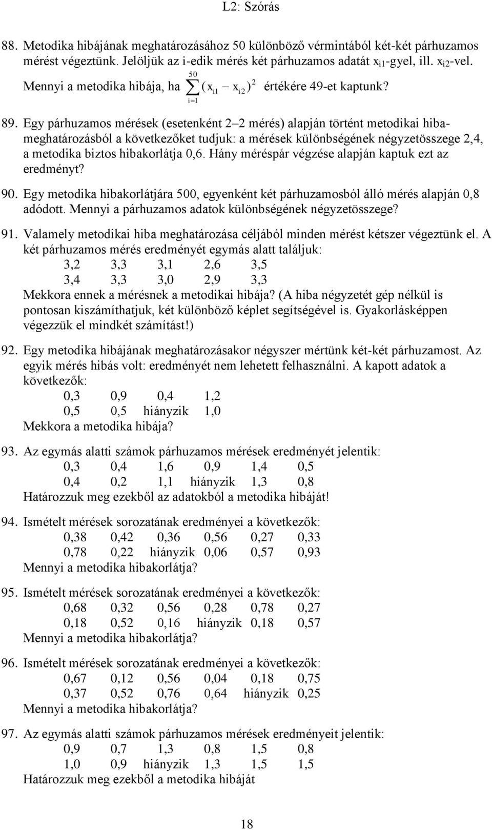 Egy párhuzamos mérések (esetenként mérés) alapján történt metodikai hibameghatározásból a következőket tudjuk: a mérések különbségének négyzetösszege,4, a metodika biztos hibakorlátja 0,6.