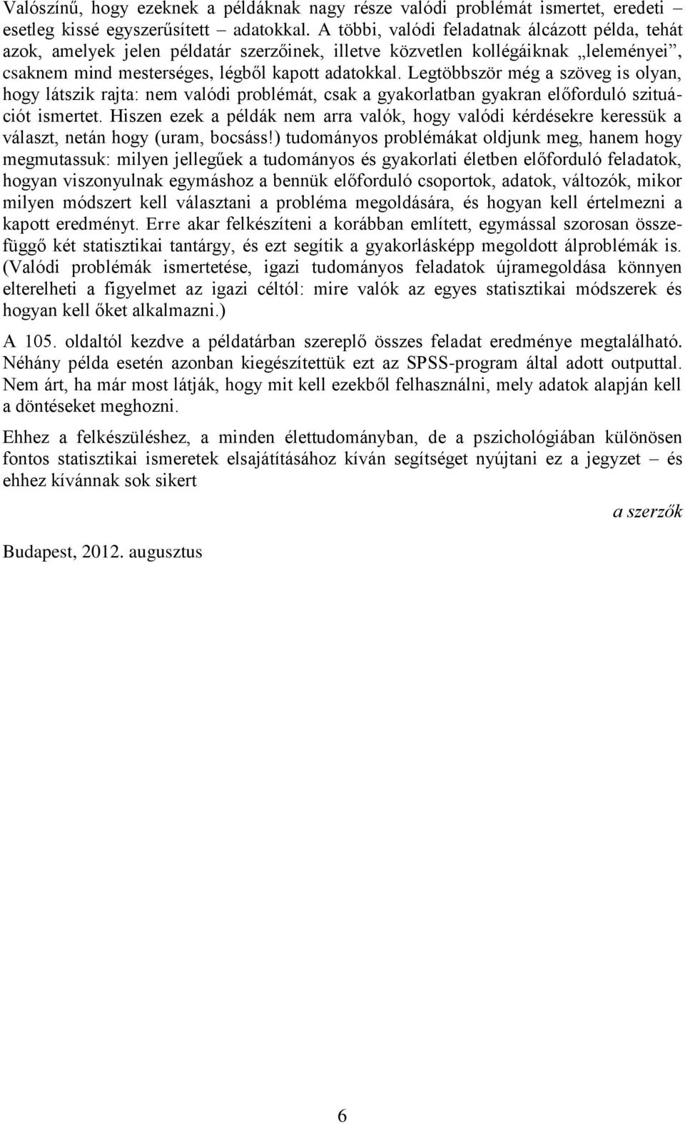 Legtöbbször még a szöveg is olyan, hogy látszik rajta: nem valódi problémát, csak a gyakorlatban gyakran előforduló szituációt ismertet.