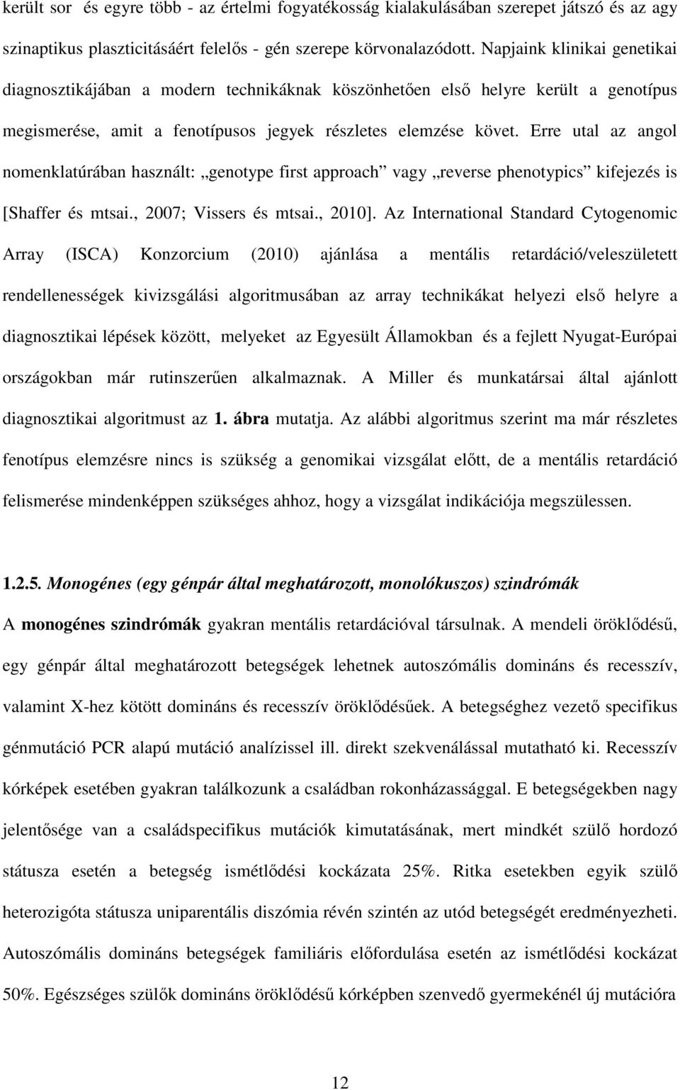 Erre utal az angol nomenklatúrában használt: genotype first approach vagy reverse phenotypics kifejezés is [Shaffer és mtsai., 2007; Vissers és mtsai., 2010].