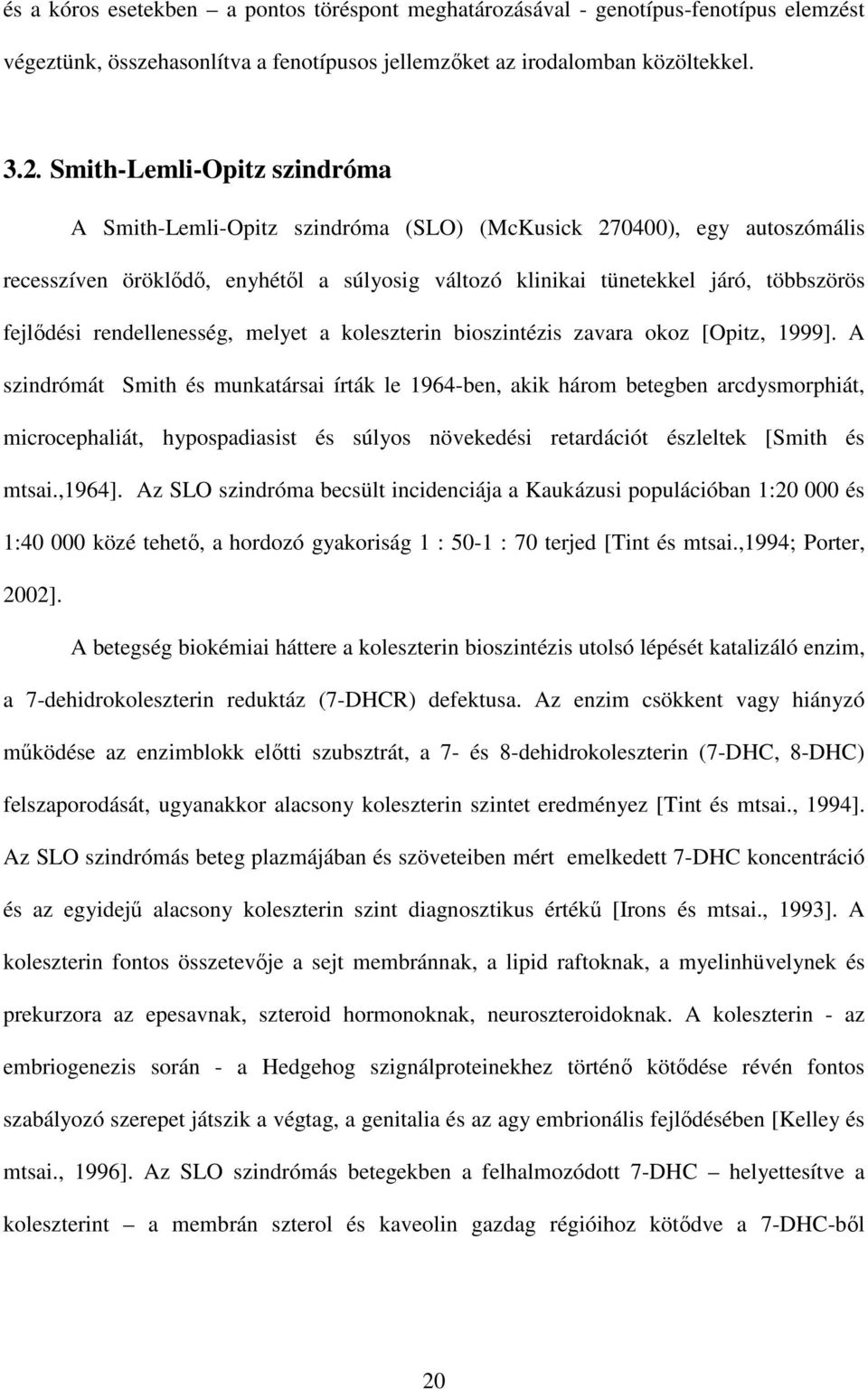 rendellenesség, melyet a koleszterin bioszintézis zavara okoz [Opitz, 1999].