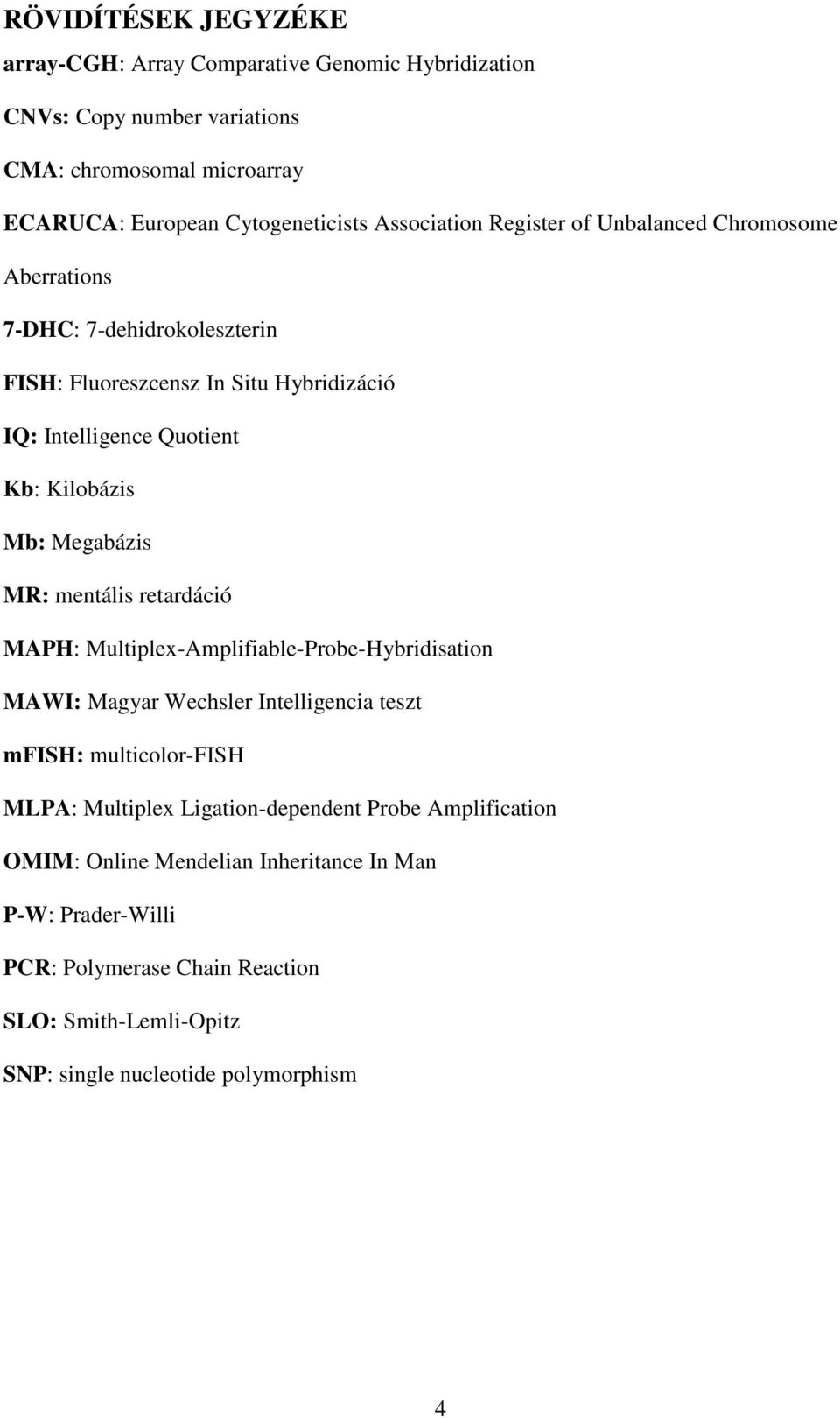 Megabázis MR: mentális retardáció MAPH: Multiplex-Amplifiable-Probe-Hybridisation MAWI: Magyar Wechsler Intelligencia teszt mfish: multicolor-fish MLPA: Multiplex