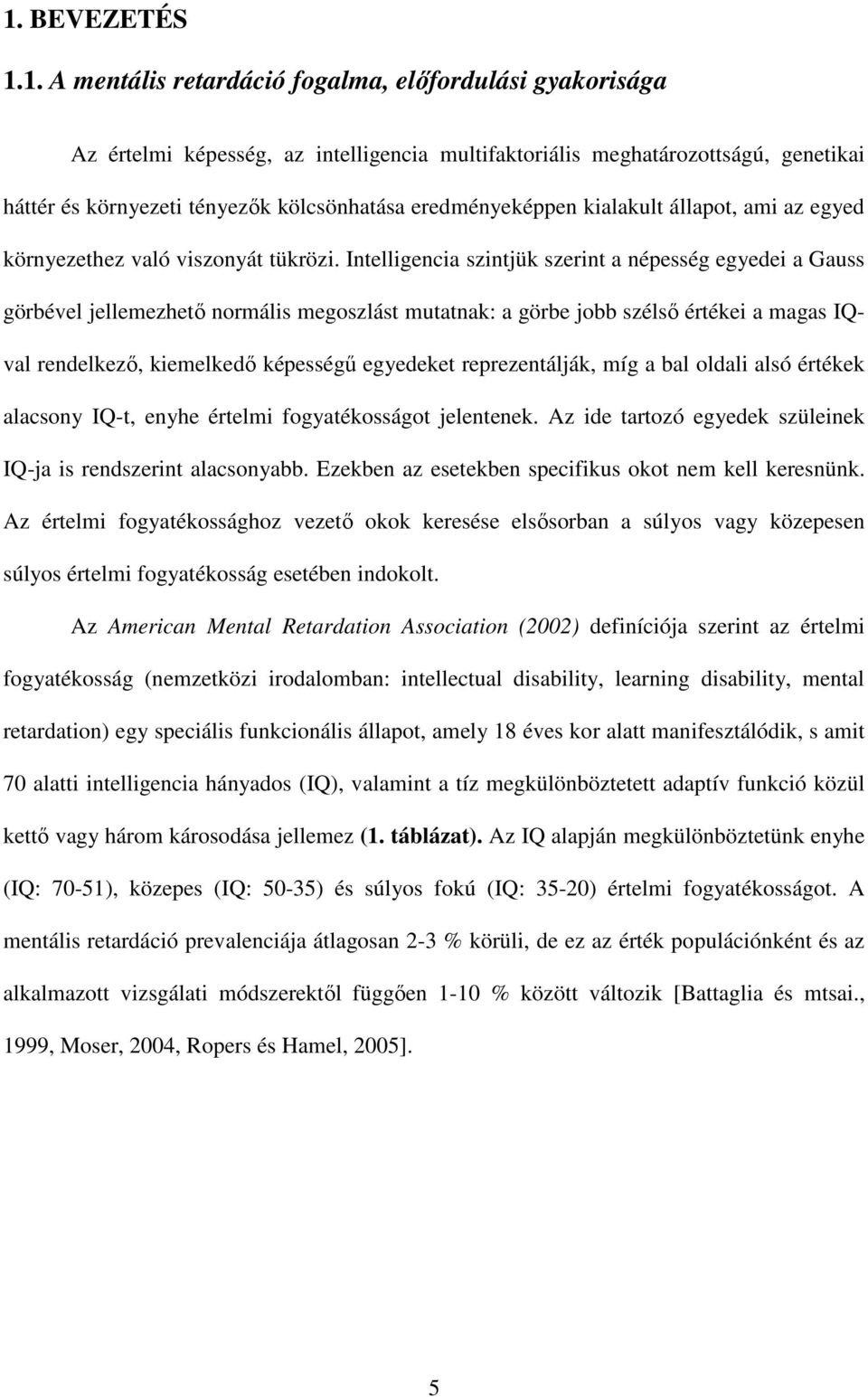 Intelligencia szintjük szerint a népesség egyedei a Gauss görbével jellemezhető normális megoszlást mutatnak: a görbe jobb szélső értékei a magas IQval rendelkező, kiemelkedő képességű egyedeket