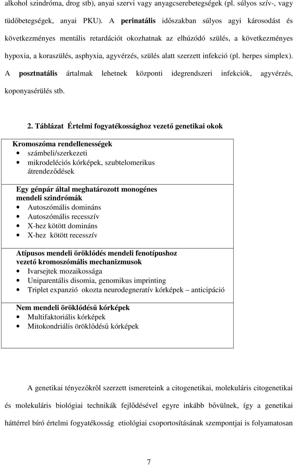 szerzett infekció (pl. herpes simplex). A posztnatális ártalmak lehetnek központi idegrendszeri infekciók, agyvérzés, koponyasérülés stb. 2.