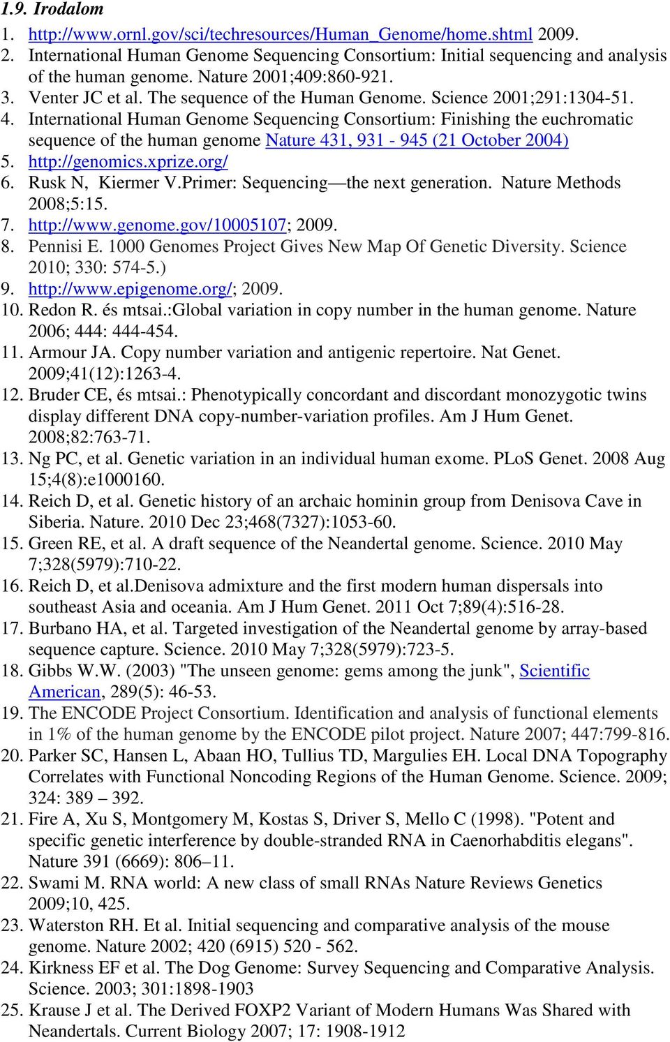 International Human Genome Sequencing Consortium: Finishing the euchromatic sequence of the human genome Nature 431, 931-945 (21 October 2004) 5. http://genomics.xprize.org/ 6. Rusk N, Kiermer V.