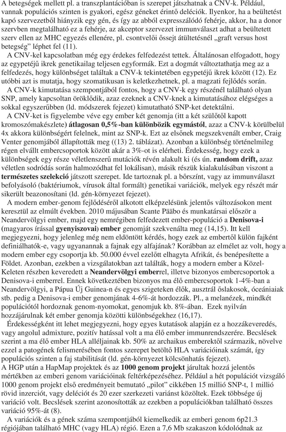 beültetett szerv ellen az MHC egyezés ellenére, pl. csontvelői őssejt átültetésnél graft versus host betegség léphet fel (11). A CNV-kel kapcsolatban még egy érdekes felfedezést tettek.