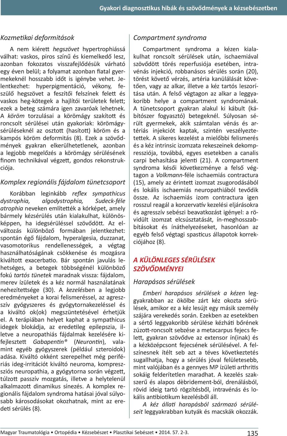 Jelentkezhet: hyperpigmentáció, vékony, feszülő hegszövet a feszítői felszínek felett és vaskos heg-kötegek a hajlítói területek felett; ezek a beteg számára igen zavaróak lehetnek.