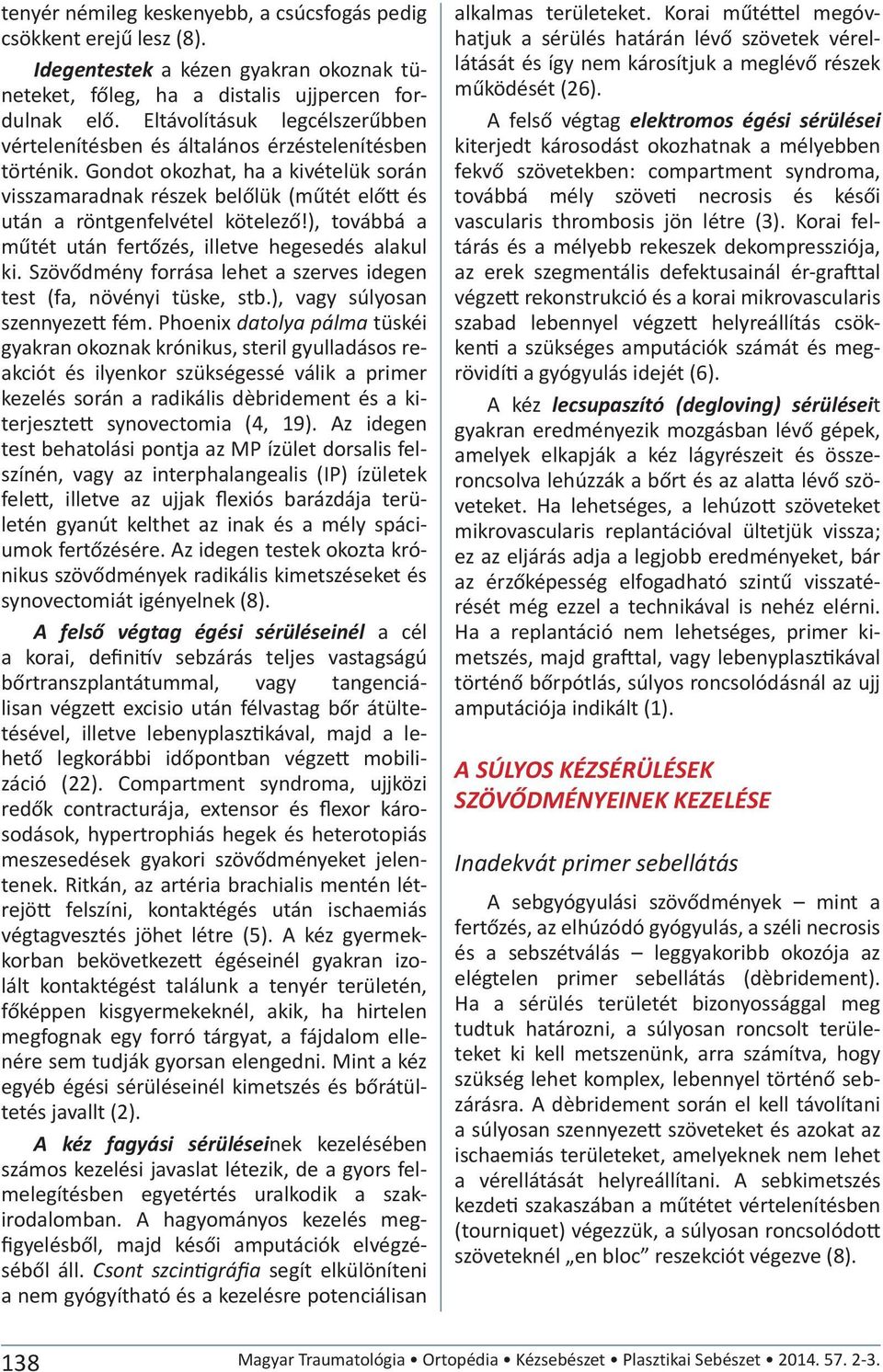 Gondot okozhat, ha a kivételük során visszamaradnak részek belőlük (műtét előtt és után a röntgenfelvétel kötelező!), továbbá a műtét után fertőzés, illetve hegesedés alakul ki.