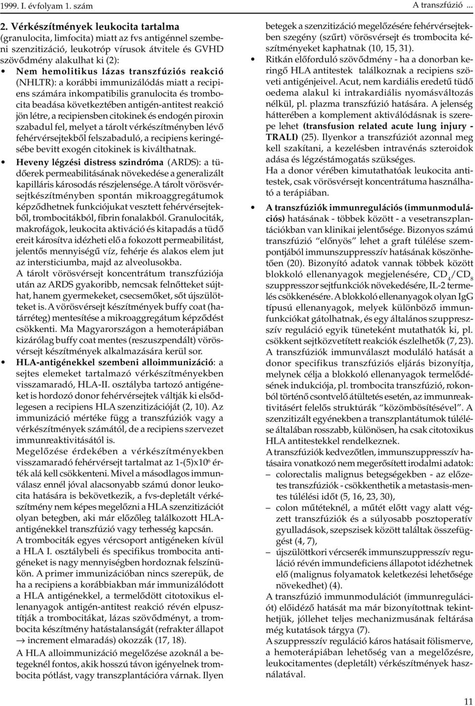 citokinek és endogén piroxin szabadul fel, melyet a tárolt vérkészítményben lévõ fehérvérsejtekbõl felszabaduló, a recipiens keringésébe bevitt exogén citokinek is kiválthatnak.