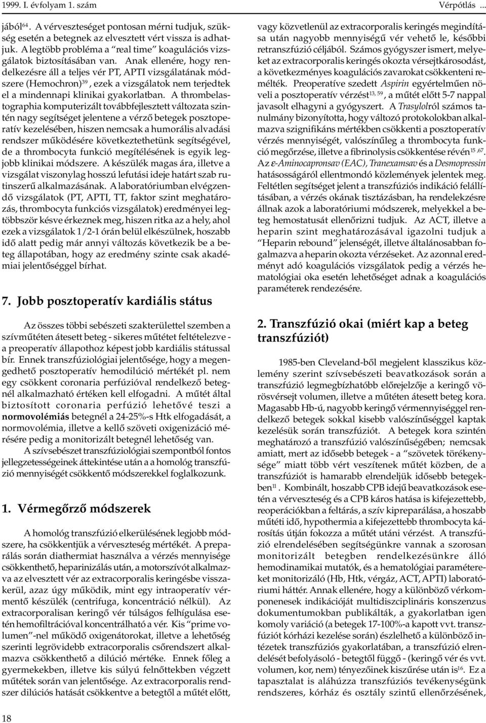 A thrombelastographia komputerizált továbbfejlesztett változata szintén nagy segítséget jelentene a vérzô betegek posztoperatív kezelésében, hiszen nemcsak a humorális alvadási rendszer mûködésére