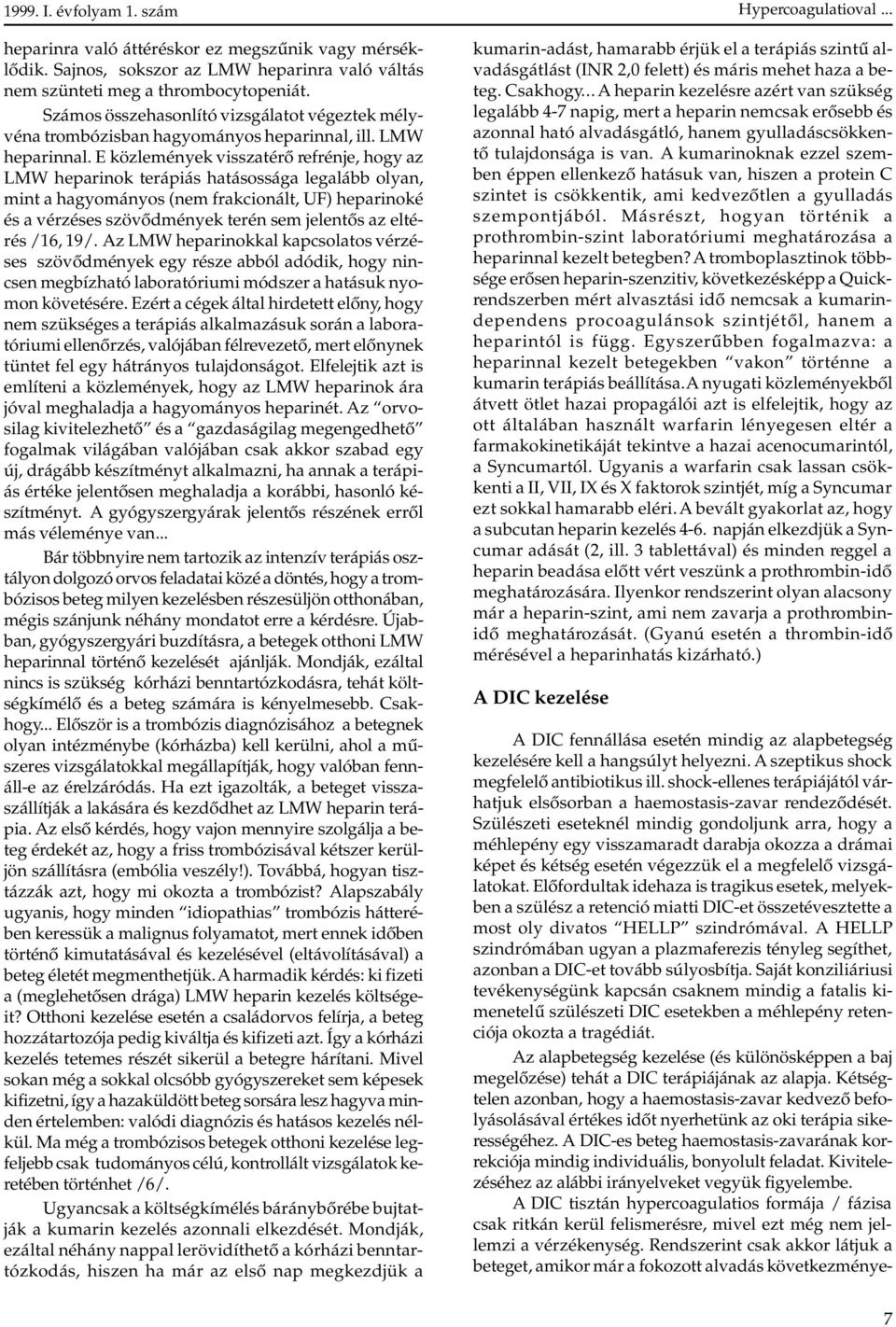 E közlemények visszatérõ refrénje, hogy az LMW heparinok terápiás hatásossága legalább olyan, mint a hagyományos (nem frakcionált, UF) heparinoké és a vérzéses szövõdmények terén sem jelentõs az