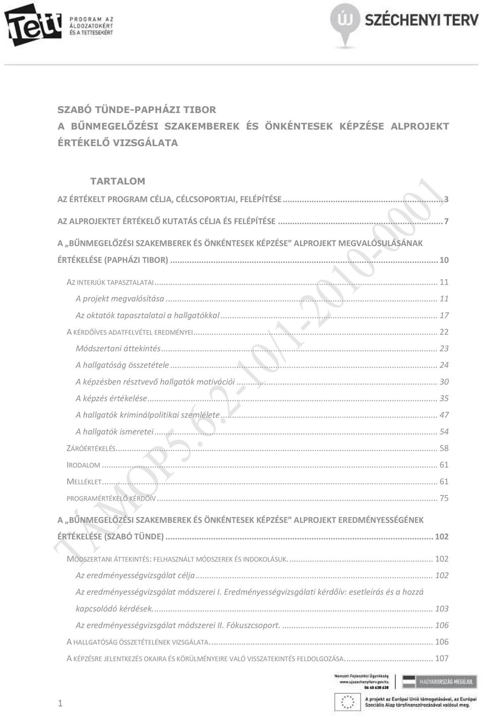 .. 11 A projekt megvalósítása... 11 Az oktatók tapasztalatai a hallgatókkal... 17 A KÉRDŐÍVES ADATFELVÉTEL EREDMÉNYEI... 22 Módszertani áttekintés... 23 A hallgatóság összetétele.