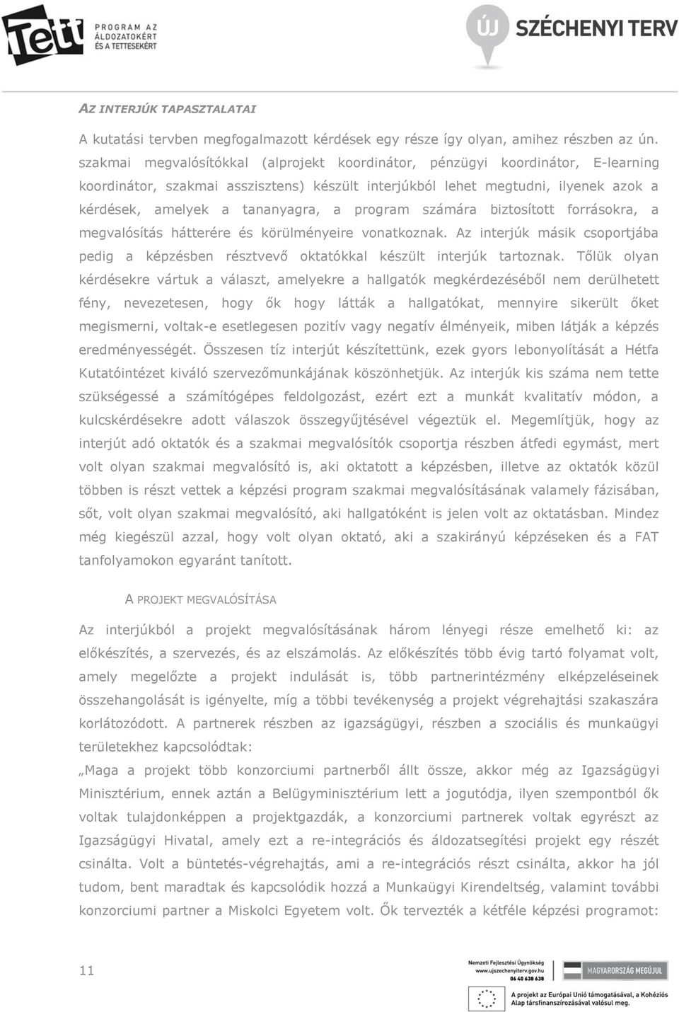 program számára biztosított forrásokra, a megvalósítás hátterére és körülményeire vonatkoznak. Az interjúk másik csoportjába pedig a képzésben résztvevő oktatókkal készült interjúk tartoznak.