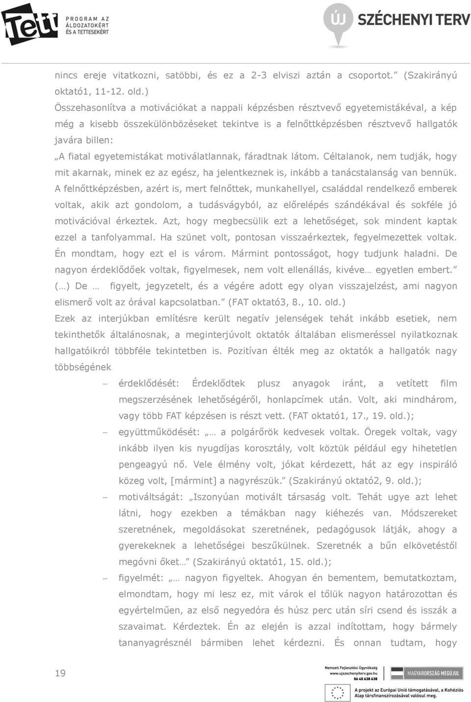 egyetemistákat motiválatlannak, fáradtnak látom. Céltalanok, nem tudják, hogy mit akarnak, minek ez az egész, ha jelentkeznek is, inkább a tanácstalanság van bennük.