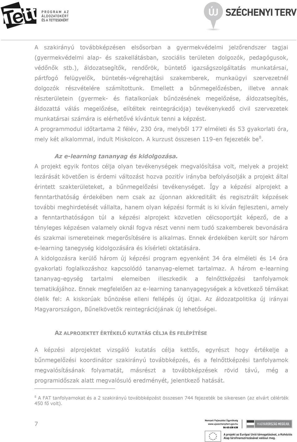 Emellett a bűnmegelőzésben, illetve annak részterületein (gyermek- és fiatalkorúak bűnözésének megelőzése, áldozatsegítés, áldozattá válás megelőzése, elítéltek reintegrációja) tevékenykedő civil