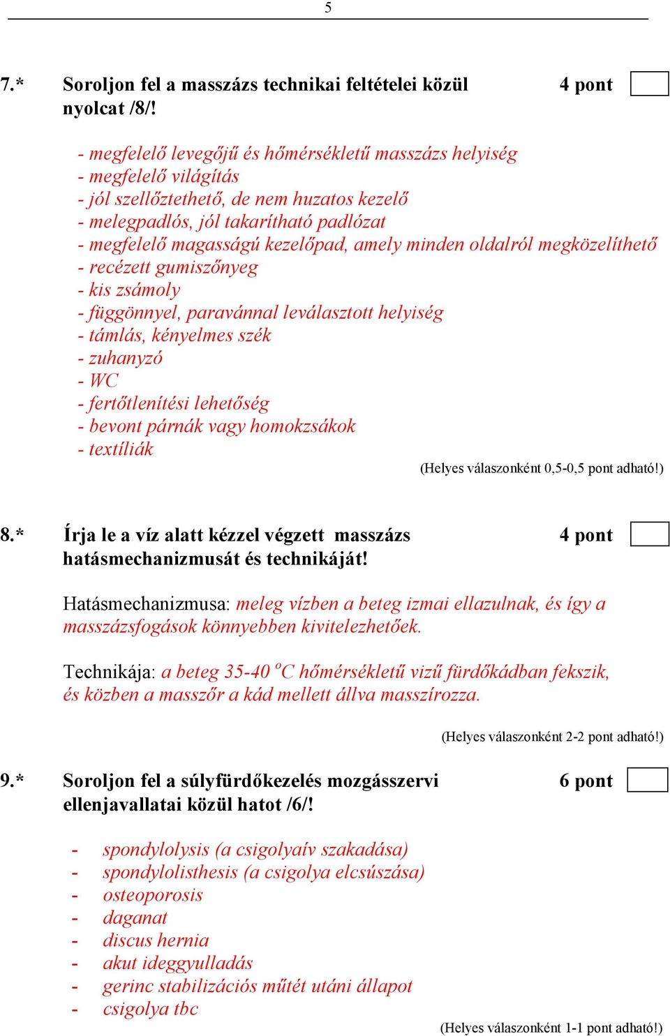 minden oldalról megközelíthetı - recézett gumiszınyeg - kis zsámoly - függönnyel, paravánnal leválasztott helyiség - támlás, kényelmes szék - zuhanyzó - WC - fertıtlenítési lehetıség - bevont párnák