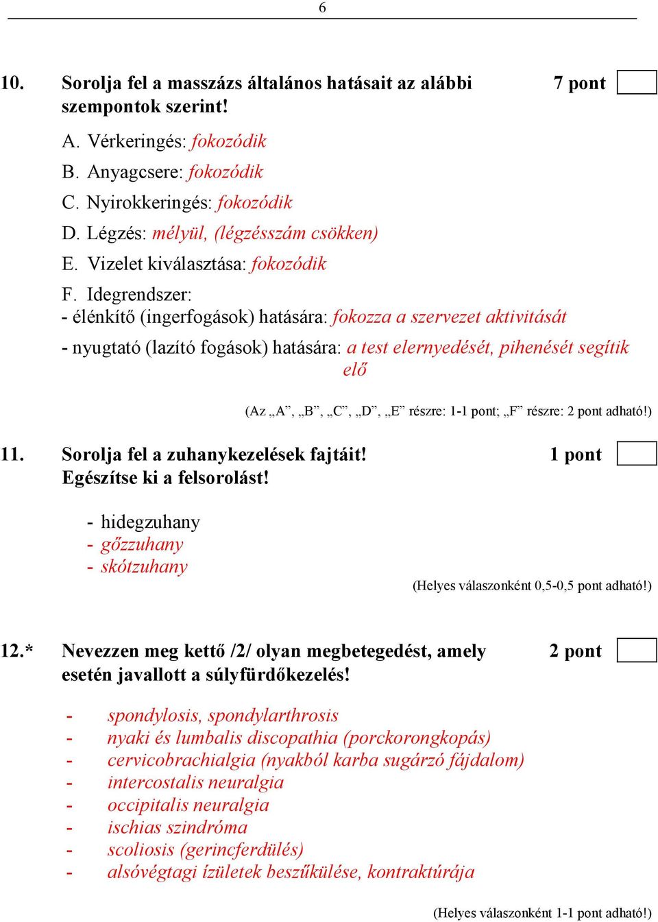 Idegrendszer: - élénkítı (ingerfogások) hatására: fokozza a szervezet aktivitását - nyugtató (lazító fogások) hatására: a test elernyedését, pihenését segítik elı (Az A, B, C, D, E részre: 1-1 pont;