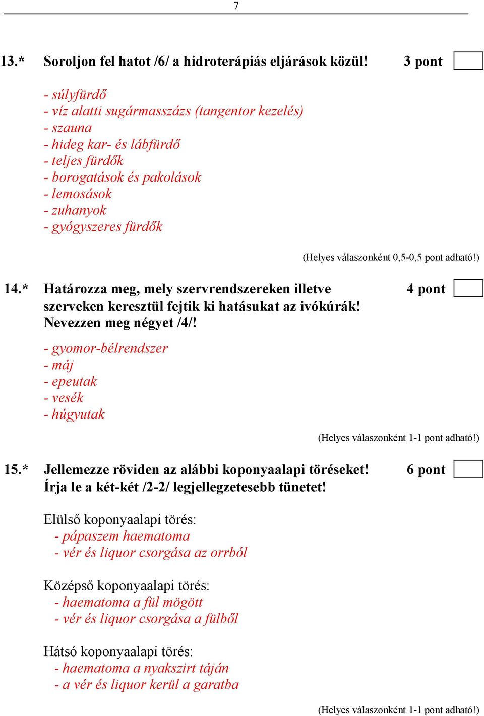 * Határozza meg, mely szervrendszereken illetve 4 pont szerveken keresztül fejtik ki hatásukat az ivókúrák! Nevezzen meg négyet /4/! - gyomor-bélrendszer - máj - epeutak - vesék - húgyutak 15.