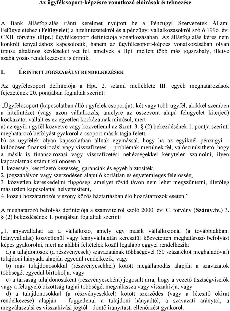 Az állásfoglalás kérés nem konkrét tényálláshoz kapcsolódik, hanem az ügyfélcsoport-képzés vonatkozásában olyan típusú általános kérdéseket vet fel, amelyek a Hpt.