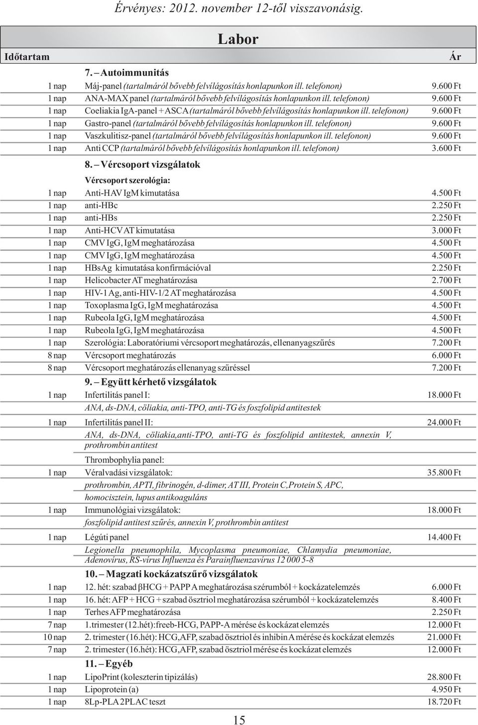telefonon) 9.600 Ft 1 nap Vaszkulitisz-panel (tartalmáról bővebb felvílágosítás honlapunkon ill. telefonon) 9.600 Ft 1 nap Anti CCP (tartalmáról bővebb felvílágosítás honlapunkon ill. telefonon) 3.