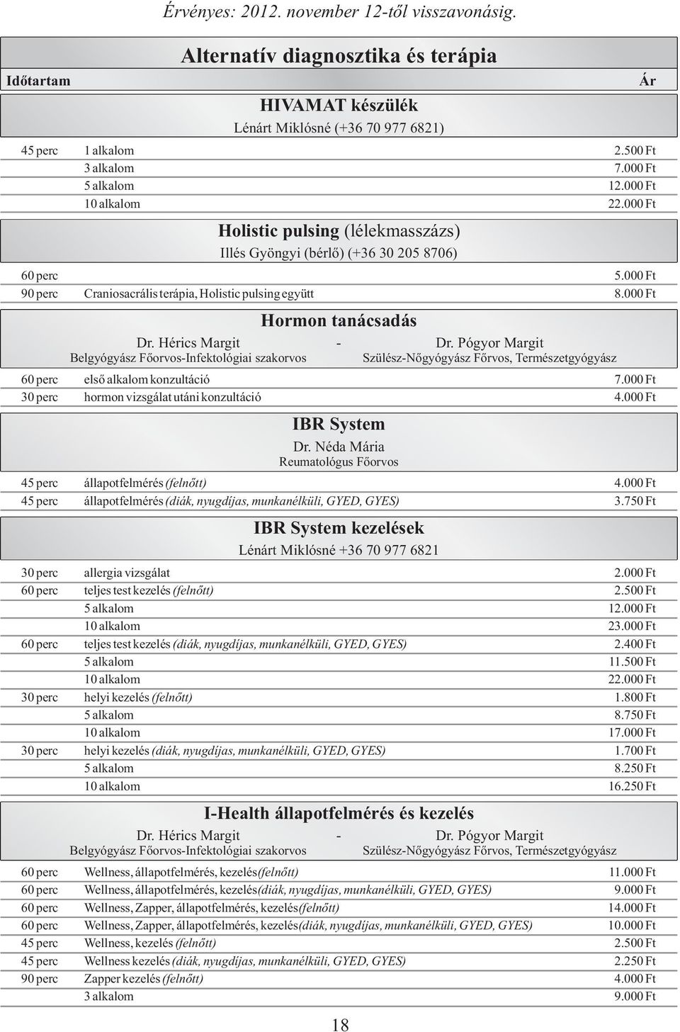 Hérics Margit - Dr. Pógyor Margit 60 perc első alkalom konzultáció 7.000 Ft 30 perc hormon vizsgálat utáni konzultáció 4.000 Ft IBR System Dr.