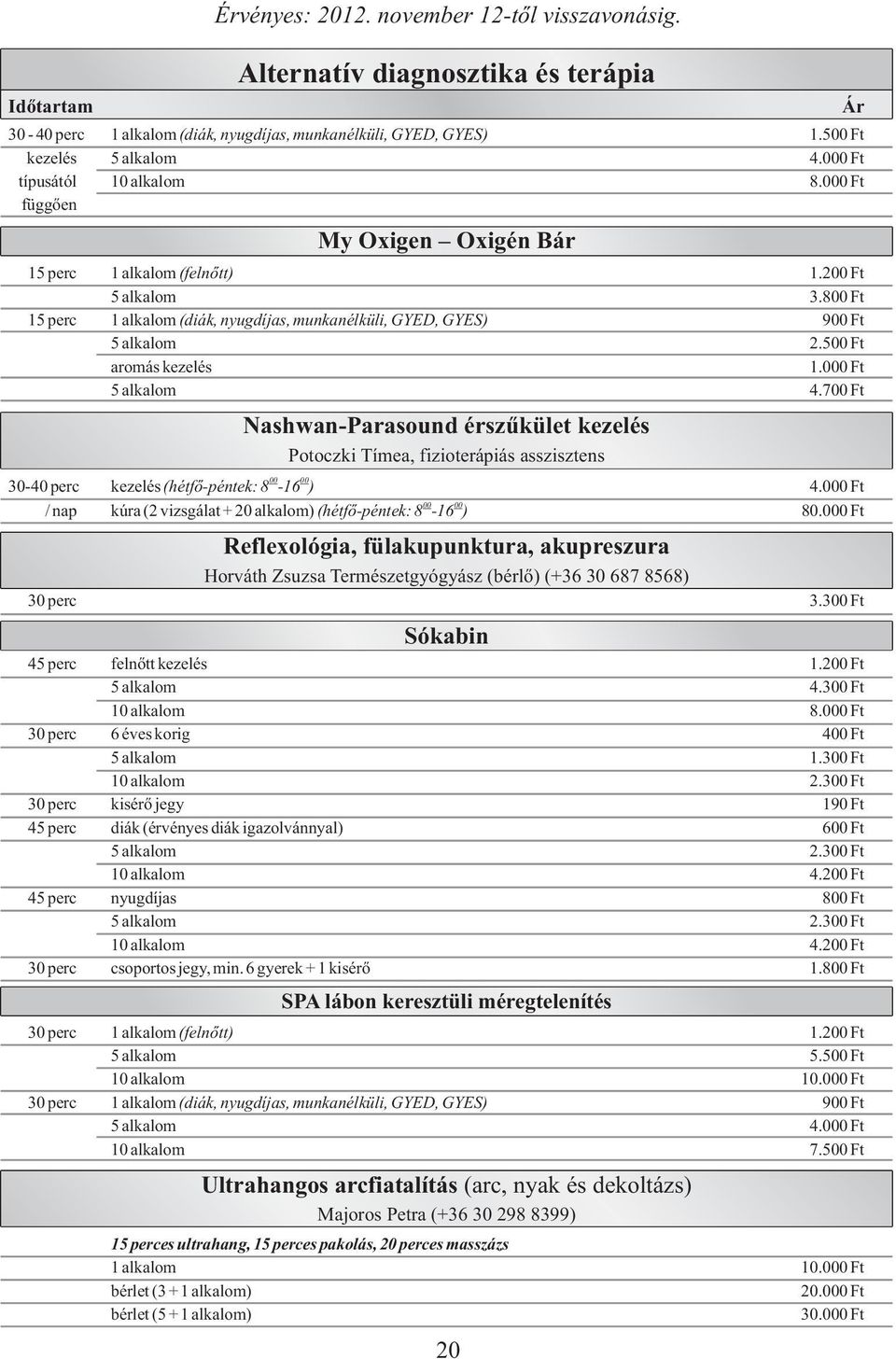 800 Ft 15 perc 1 alkalom (diák, nyugdíjas, munkanélküli, GYED, GYES) 900 Ft 5 alkalom 2.500 Ft aromás kezelés 1.000 Ft 5 alkalom 4.