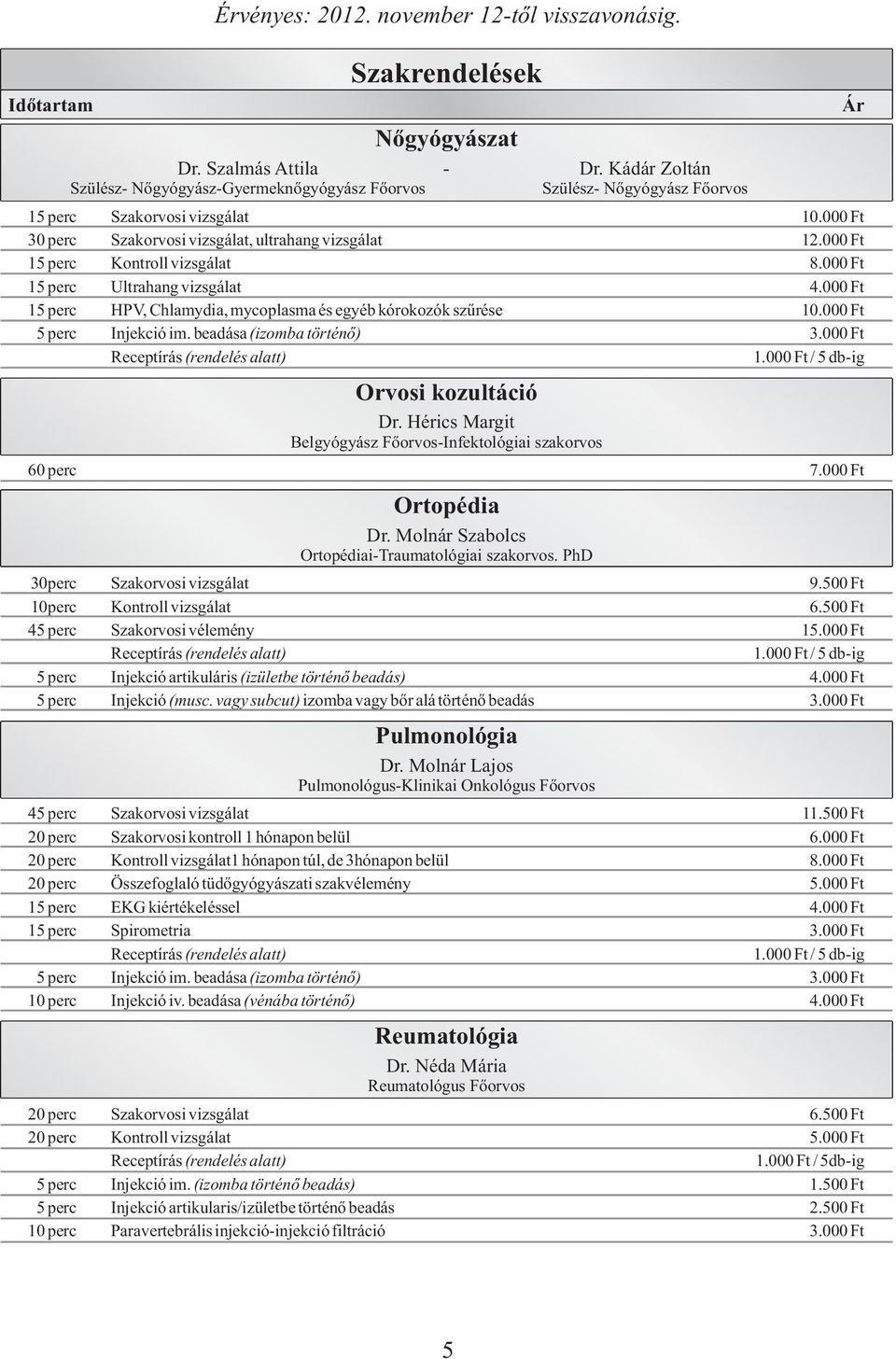 000 Ft 15 perc Kontroll vizsgálat 8.000 Ft 15 perc Ultrahang vizsgálat 4.000 Ft 15 perc HPV, Chlamydia, mycoplasma és egyéb kórokozók szűrése 10.000 Ft 5 perc Injekció im. beadása (izomba történő) 3.