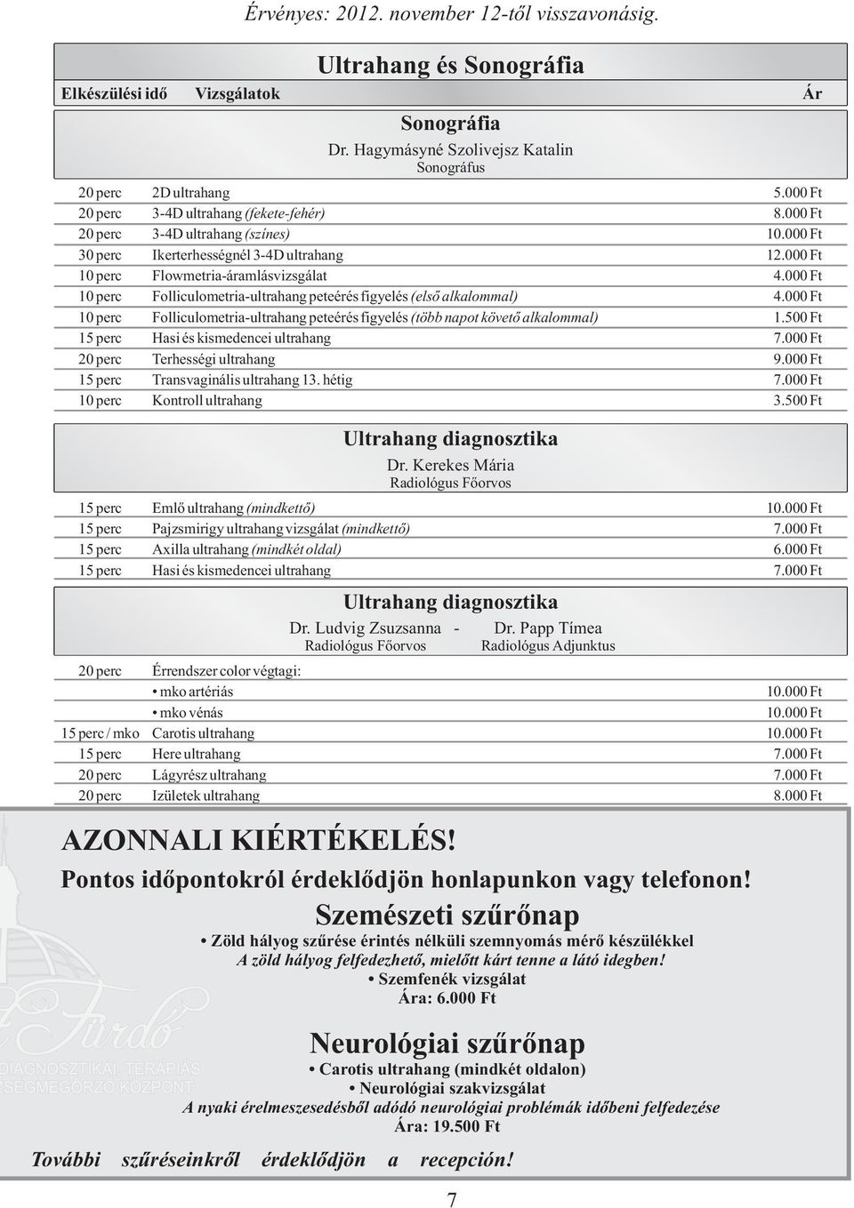 000 Ft 10 perc Folliculometria-ultrahang peteérés figyelés (első alkalommal) 4.000 Ft 10 perc Folliculometria-ultrahang peteérés figyelés (több napot követő alkalommal) 1.