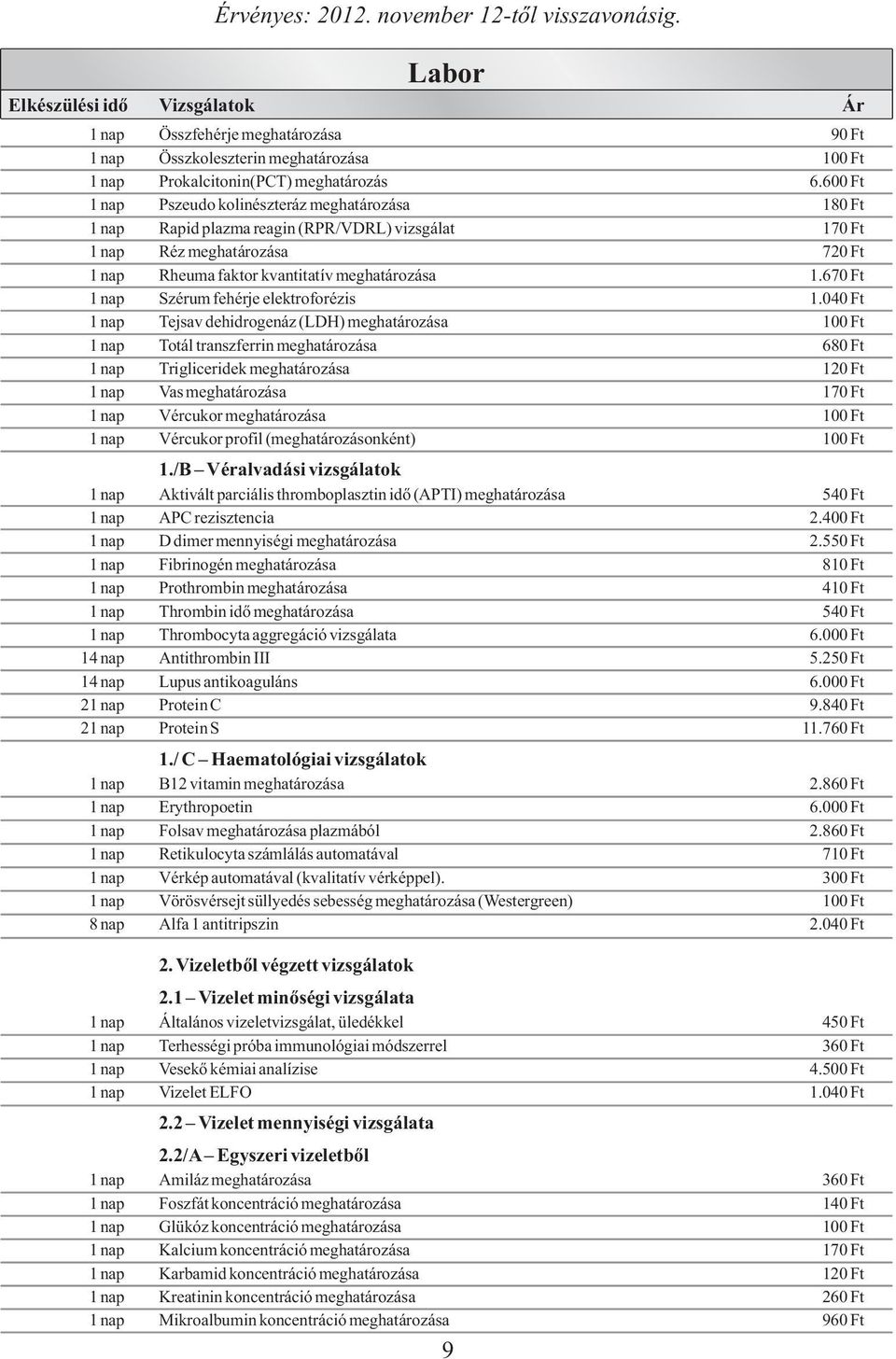 600 Ft 1 nap Pszeudo kolinészteráz meghatározása 180 Ft 1 nap Rapid plazma reagin (RPR/VDRL) vizsgálat 170 Ft 1 nap Réz meghatározása 720 Ft 1 nap Rheuma faktor kvantitatív meghatározása 1.