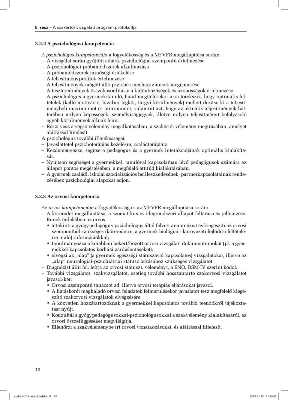 próbamódszerek alkalmazása A próbamódszerek minőségi értékelése A teljesítményprofilok értelmezése A teljesítmények mögött álló pszichés mechanizmusok megismerése A teszteredmények összehasonlítása: